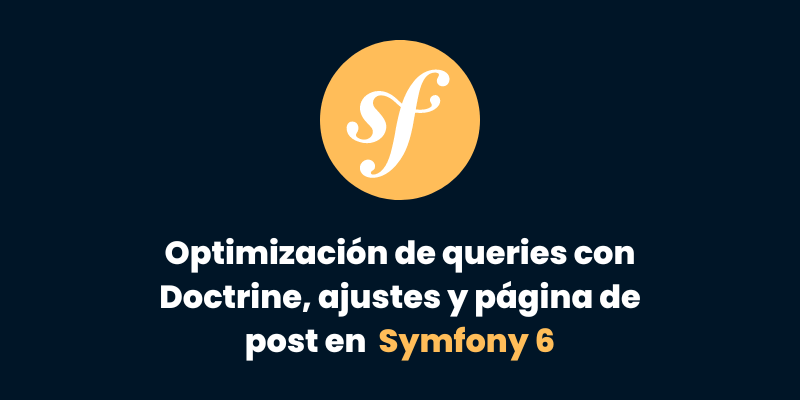 Parte 5: Optimización de queries con Doctrine, ajustes y página de post en Symfony 6
