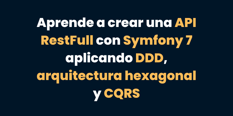 Aprende a crear una API RestFull con Symfony 7 aplicando DDD, arquitectura hexagonal y CQRS
