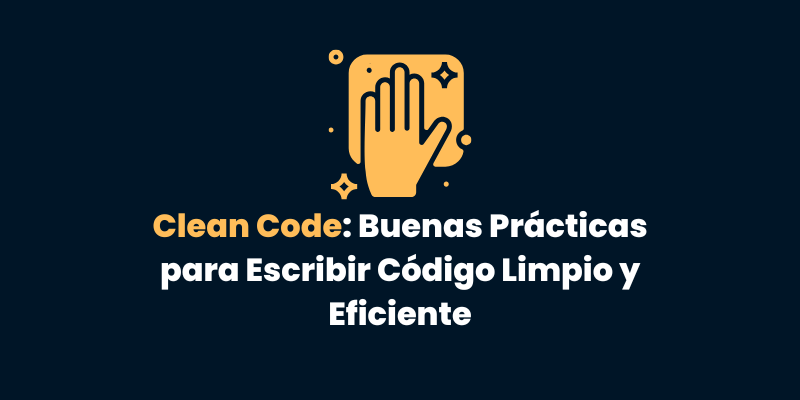 Clean Code: Buenas Prácticas para Escribir Código Limpio y Eficiente