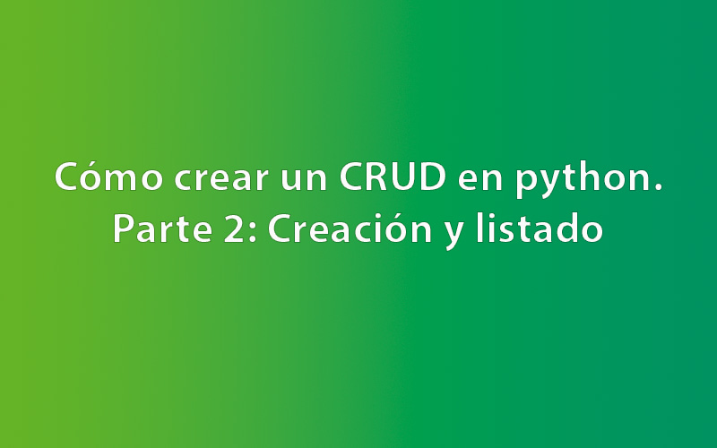 Cómo crear un CRUD en python. Parte 2: Creación y listado