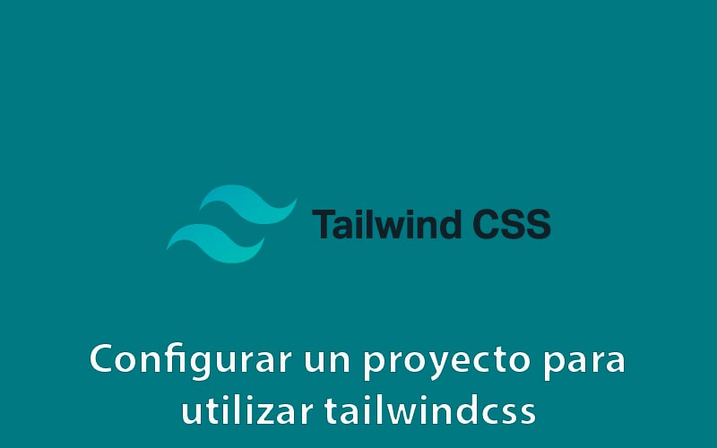 Configurar un proyecto para utilizar Tailwind CSS
