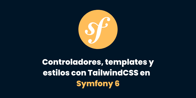 Parte 4: Controladores, templates y estilos con Tailwind CSS en Symfony 6