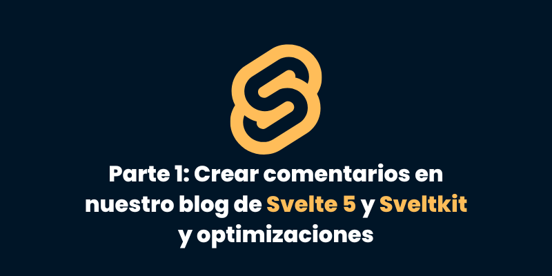 Parte 1: Crear comentarios en nuestro blog de Svelte 5 y Sveltkit y optimizaciones