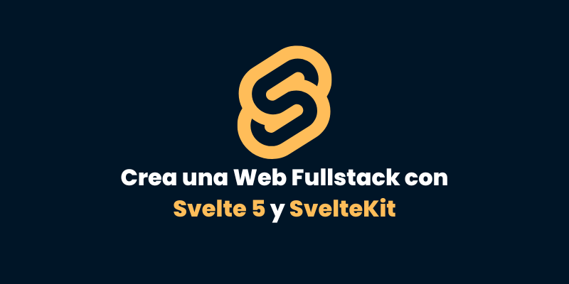 Crea una Web Fullstack con Svelte 5 y SvelteKit